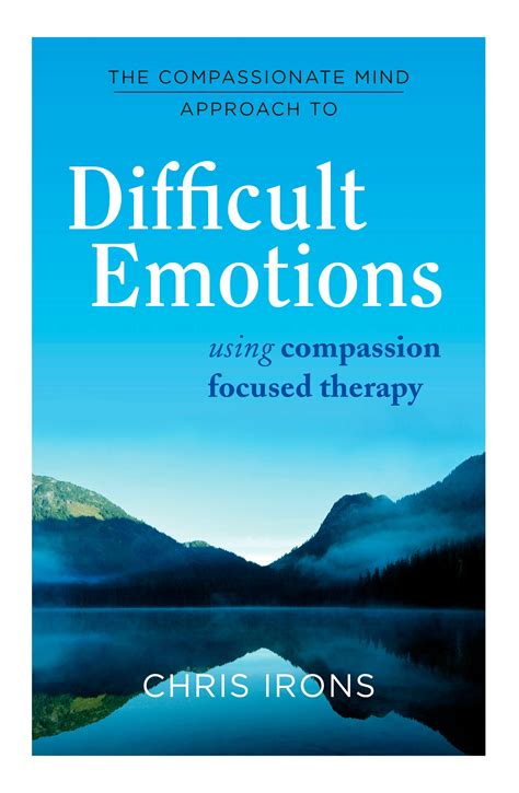 The Compassionate Mind Approach to Difficult Emotions: Using Compassion ...