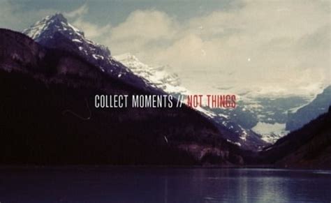 See more of collect pictures on facebook. Collect Moments, Not Things Pictures, Photos, and Images ...