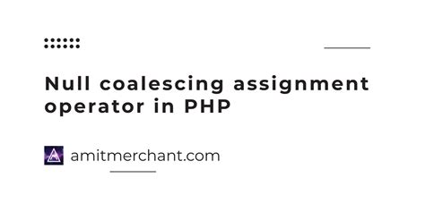 Null coalescing assignment operator in PHP — Amit Merchant — A blog on ...