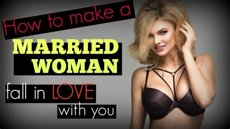 She will even make the. How To Make A ☙Married Woman Fall In Love With You - YouTube