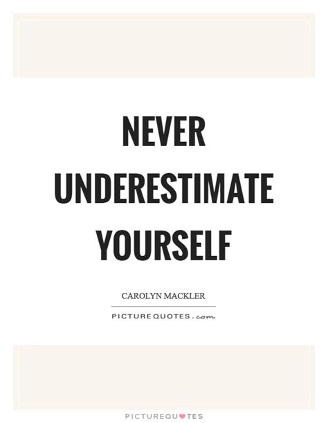 Explore our collection of motivational and famous quotes by authors underestimated quotes. Never Underestimate Quotes & Sayings | Never Underestimate Picture Quotes