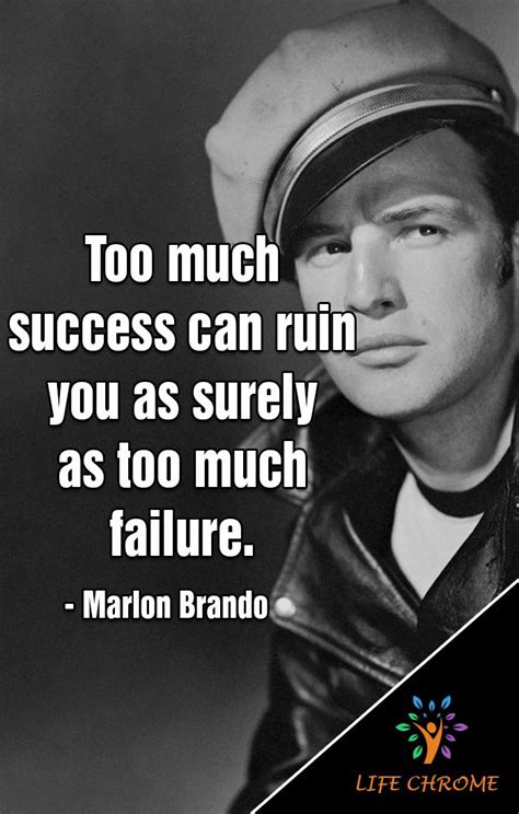 I though he was one of the finest screen actors around. "Too much success can ruin you as surely as too much ...