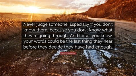 Qouets you dont know what someknes going through. Danny O'Donoghue Quote: "Never judge someone. Especially ...