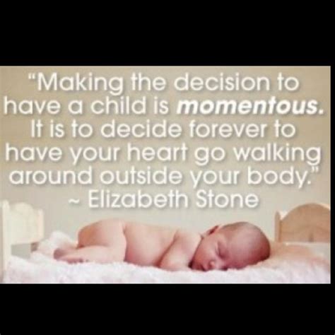 It is to decide forever to have your heart go walking around outside your body. I've always loved this quote.💝 Totally describes me as a Mother... | Quotes about motherhood ...
