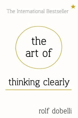 The art of thinking clearly by rolf dobelli. The Art of Thinking Clearly: Book Review | Cooler Insights
