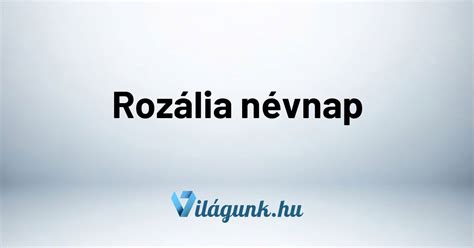 Последние твиты от mai névnap (@mai_nevnap). Rozália névnap - Mikor van Rozália névnap? - Világunk.hu