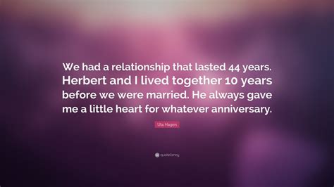 Quotations by uta hagen to instantly empower you with playing and acting: Uta Hagen Quote: "We had a relationship that lasted 44 ...