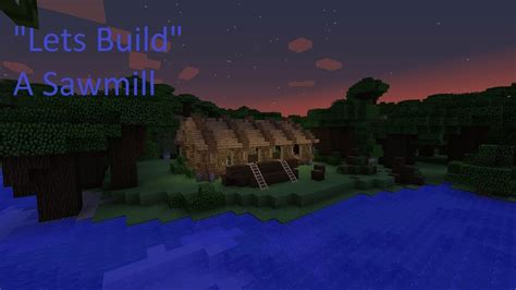 Sawmill today we work out a place to store all of the logs that wells. Minecraft: Lets Build | Ep-3 | Sawmill - YouTube