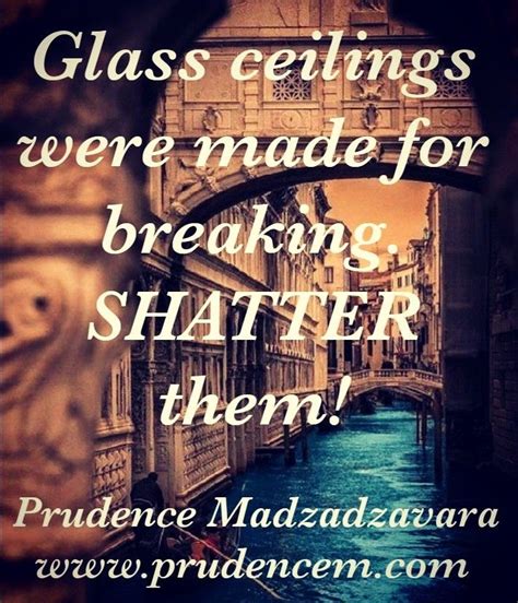 Don't let it create disparity and restrict your rise to the upper echelons of this glass ceiling effect, or the hindrances to a woman's struggle to climb up the corporate ladder, can be difficult to break. Pin by Prudence Madzadzavara on Motivational quotes ...