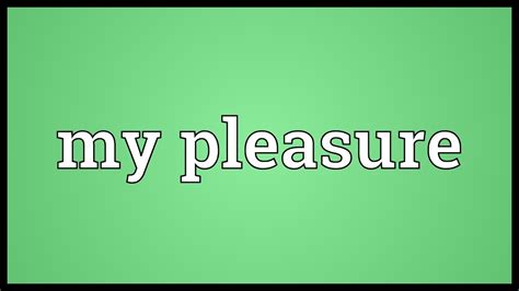 Here are all the possible meanings and translations of the word its my pleasure. My pleasure Meaning - YouTube