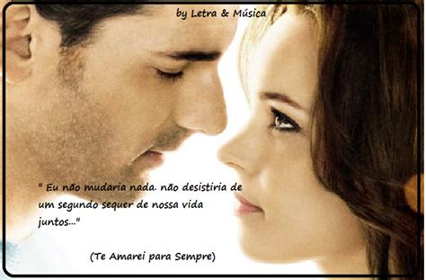 E é só contigo que a vida fica mais bonita. Letra & Música: Filme - Te amarei para sempre....