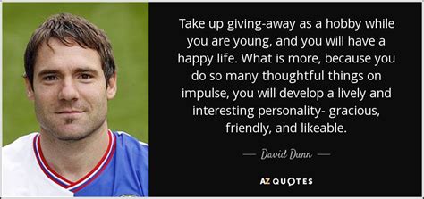 Something got dug up, and whoever's responsible put the shovel in our hands and walked away laughing. David Dunn quote: Take up giving-away as a hobby while you are young...
