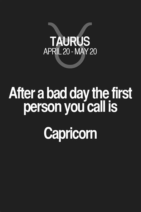 They apply this to every aspect of their lives. After a bad day the first person you call is Capricorn ...