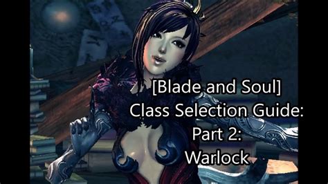 It will make it easier in understanding this guide and the class. Blade and Soul Class Selection Guide Part 2: Warlock ...