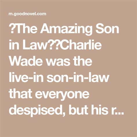 Charlie wade born into a wealthy family is abandoned by his billionaire father. 「The Amazing Son in Law」：Charlie Wade was the live-in son ...