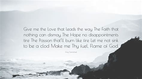 Amy carmichael quotes god, harden me against myself! Amy Carmichael Quote: "Give me the Love that leads the way The Faith that nothing can dismay The ...