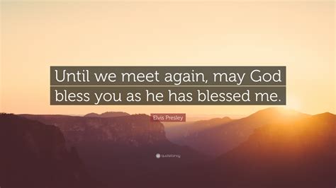 We did not find results for: Elvis Presley Quote: "Until we meet again, may God bless ...