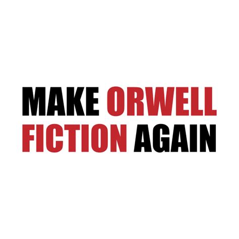 And the only way to assure that orwell remains fiction is to halt the arrogation of increasing power to government. Make Orwell Fiction Again - George Orwell - T-Shirt ...