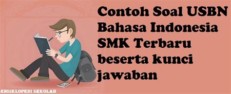 Soal uji kompetensi bahasa indonesia tulisan ini berbentuk pilihan ganda, dengan bermaterikan sama, dengan contoh soal essay bahasa indonesia kelas 10 semester 1 kurikulum 2013 beserta jawabannya bagian pertama, yaitu tentang teks laporan hasil observasi. Contoh Soal USBN Bahasa Indonesia SMK Terbaru 2020 beserta ...