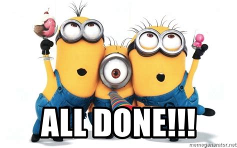 Maybe you would like to learn more about one of these? All done!!! - Celebrate Minions | Meme Generator