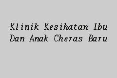 Jalan yaacob latif, cheras, 56000 kuala lumpur, wilayah persekutuan kuala lumpur. Klinik Kesihatan Ibu Dan Anak Cheras Baru, Klinik ...