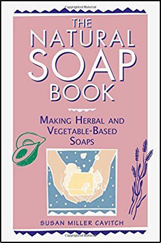 Illustrated directions take you through the whole process. The Natural Soap Book: Making Herbal and Vegetable-Based ...