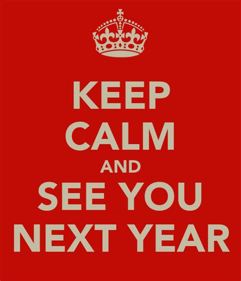Search, discover and share your favorite see you next year gifs. KEEP CALM AND SEE YOU NEXT YEAR Poster | e | Keep Calm-o-Matic