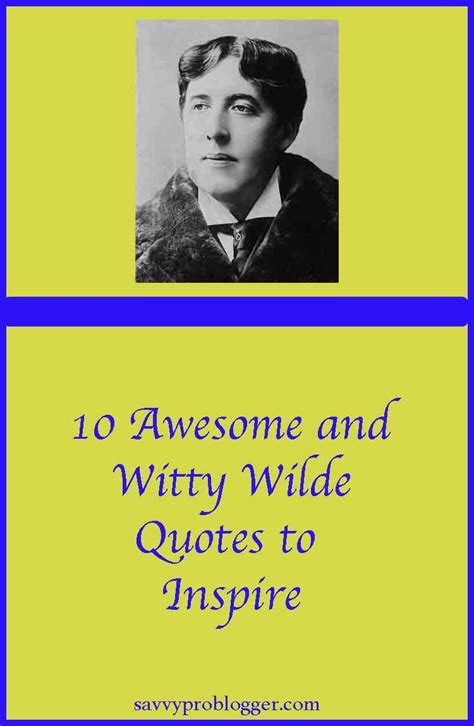 After experimenting with his writing, in the 1880′s, he became one of london's most popular play writers. 10 Awesome and Rare Wilde Quotes to Inspire