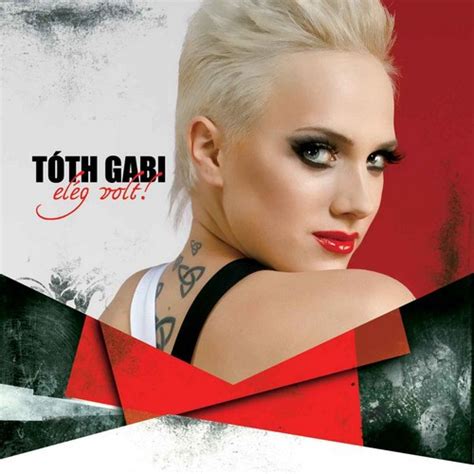 Gabriella tóth (born 17 january 1988), also known as gabi tóth, is a hungarian singer. Zene.hu - Tóth Gabi: Elég volt - Adatlap