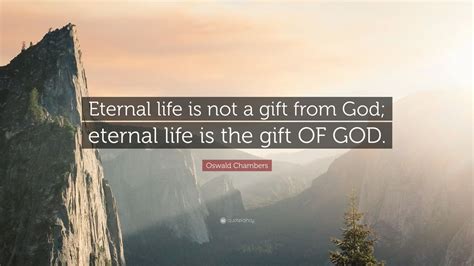 75 eternal life quotes famous sayings, quotes and quotation. Oswald Chambers Quote: "Eternal life is not a gift from ...