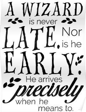 I have been thinking of this illustration and extra bonus for those who are never late too! A Wizard is Never Late | Poster | Lotr quotes, Inspirational wall art, Lord of the rings