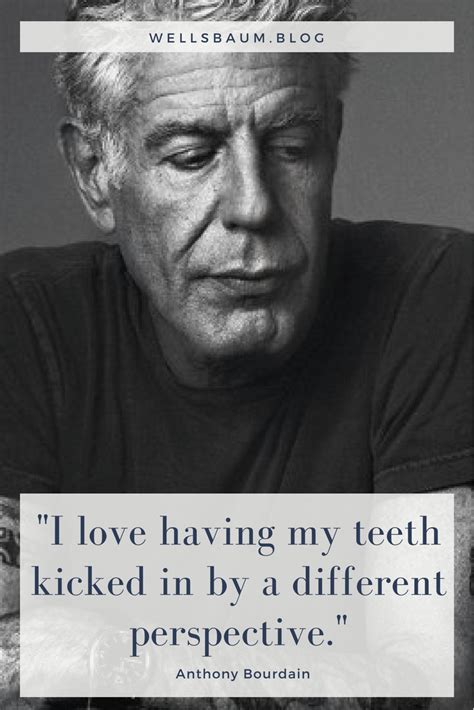 51 anthony bourdain quotes and life lessons we'll never stop loving the best food, life, and travel wisdom from the beloved chef, author, and traveller. RIP Anthony Bourdain: 'I love having my teeth kicked in by ...
