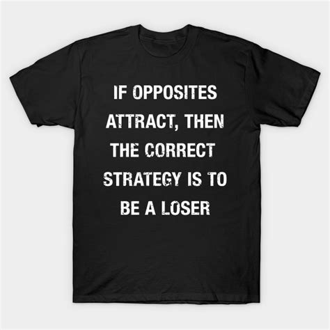 He is believed to have taught and lived in the eastern part of the indian subcontinent between the sixth and the 4th centuries bce. Funny Opposites Attract Quote - Quotes - T-Shirt | TeePublic