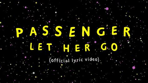 Explore 12 meanings and explanations or write yours. Passenger | Let Her Go (Official Lyric Video) - YouTube
