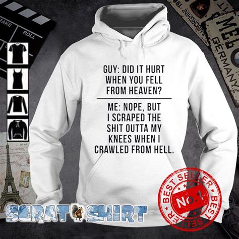 I had heard it in a series: Guy did it hurt when you fell from heaven Me nope shirt ...