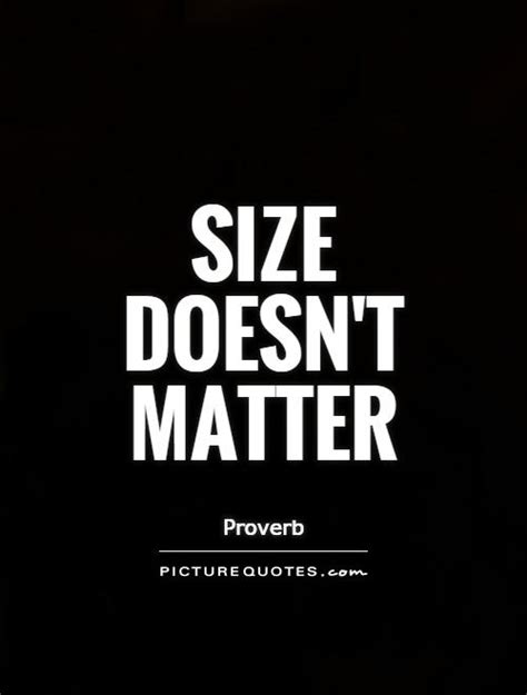Look up in linguee suggest as a translation of size doesn't matter Size doesn't matter | Picture Quotes