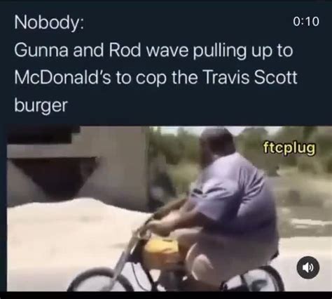 Travis scott mcdonalds commercial but it s dank meme. Nobody: Gunna and Rod wave pulling up to McDonald's to cop ...
