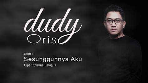 Apaku rasa tak pernahku duga hadir dirimu merubah semua. Dudy Oris - Sesungguhnya Aku [Official Music Lyric Video ...