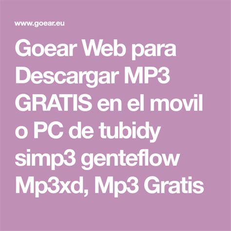 Cada uno de ellos son sitios web de gran reconocimiento en el internet. Goear Web para Descargar MP3 GRATIS en el movil o PC de ...