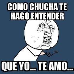 Music video by alberto barros performing como te hago entender?. Meme Y U No - COMO CHUCHA TE HAGO ENTENDER QUE YO... TE ...