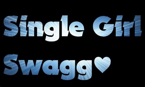 Being single is not just a status to update in social media, but it is a way of living by your terms there are no restrictions every second full of freedom in your precious life. Single Girl Swag Quotes. QuotesGram