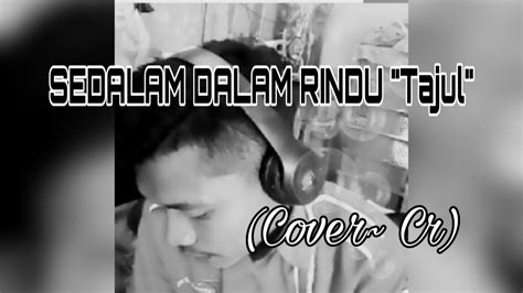 Anda tak mengetahui judul lagu, tapi mengetahui nama penyanyi. SEDALAM DALAM RINDU "Tajul" (cover~CR) - YouTube