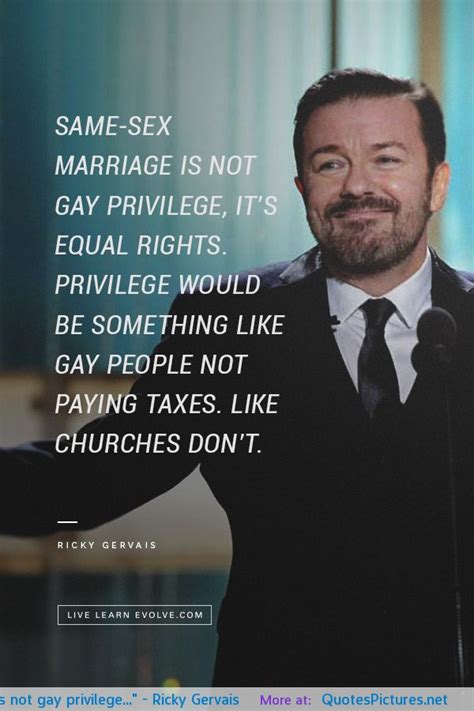 Enjoy our sexiness quotes collection by famous actors, authors and singers. "Same-sex marriage is not a gay privilege, it's equal rights…." - Ricky Gervais | Live by quotes