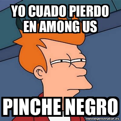 Pero sí sé que nunca volveré a amar así. Meme Futurama Fry - yo cuado pierdo en among us PINCHE ...