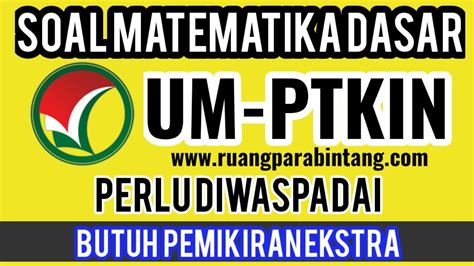 Soal um ptkin sendiri terbagi menjadi tiga kelompok ujian yang bergantung pada jurusan umptkin yang dipilih. Soal Matematika Um Ptkin 2019 - SOALNA