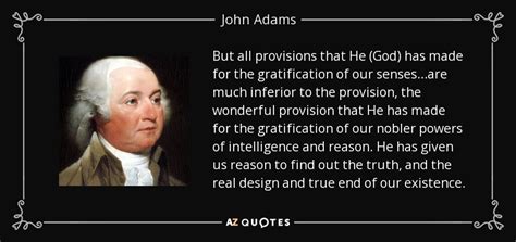 Nor is the want of men's good opinion and esteem the highest need which man has. John Adams quote: But all provisions that He (God) has ...