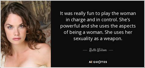 Feeling in charge in the bedroom looks different for everyone—it's not always the stereotypical fantasy of black leather and whips (though it comes as no shock that many people—particularly women—struggle to ask for what they want in bed. Ruth Wilson quote: It was really fun to play the woman in ...