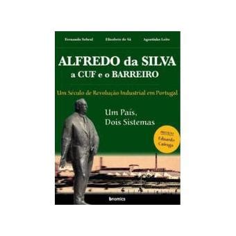 Lançamento da biografia alfredo da silva e a cuf, liderança, empreendedorismo e compromisso na associação industrial portuguesa com apresentação de joão. Alfredo da Silva, a CUF e o Barreiro - Fernando Sobral ...