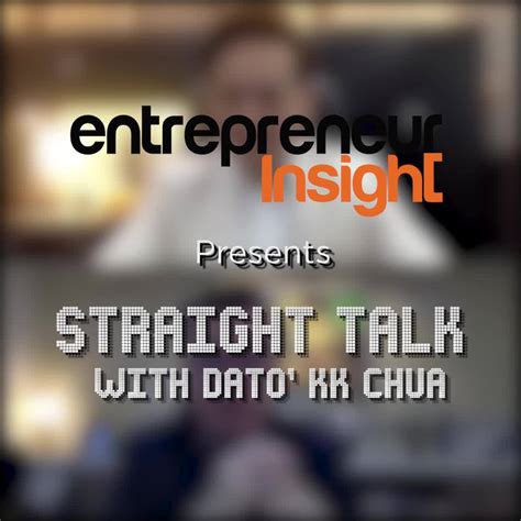 I will share with you the inspiration of life, family and career. Entrepreneur Insight - Straight Talk with Dato' KK Chua ...