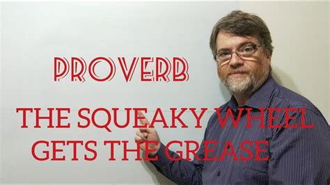 Other variations exist, and suggest that loudness gets attention, and prolongs the life of the hub. Tutor Nick P Proverbs (9) The Squeaky Wheel Gets the ...